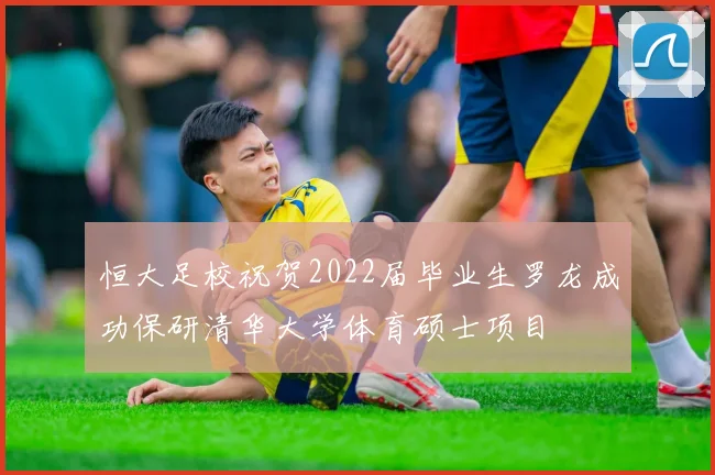 恒大足校祝贺2022届毕业生罗龙成功保研清华大学体育硕士项目